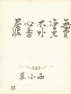 居心不净无删减版番外免费阅读