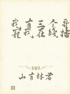 我有三个哥哥超宠我在线播放完整短剧