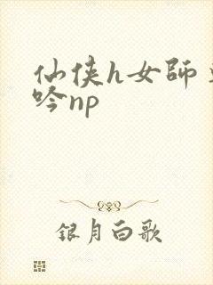 仙侠h女师尊呻吟np