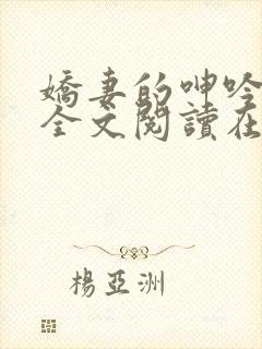 娇妻的呻吟小说全文阅读在线
