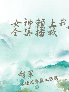 女神赖上我短剧全集播放