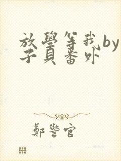 放学等我by酱子贝番外