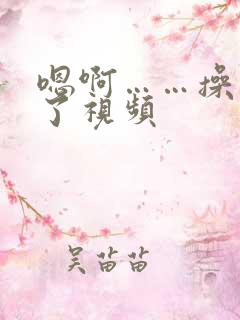 嗯啊……操死我了视频