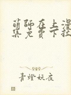 萌师在上漫画全集免费下拉式漫画