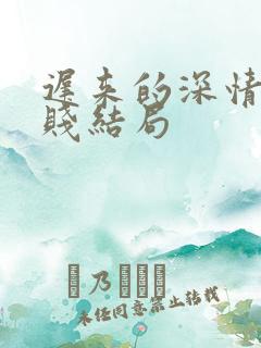 迟来的深情比草贱结局