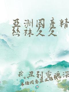 亚洲国产精品肉丝袜久久