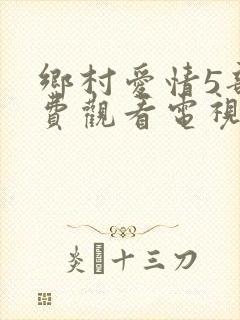 乡村爱情5部免费观看电视剧全集