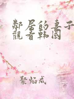 邻居的妻子在线观看韩国