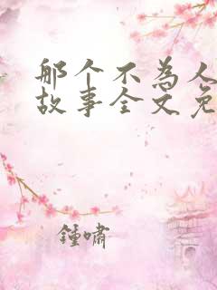 那个不为人知的故事全文免费阅读陈铭生