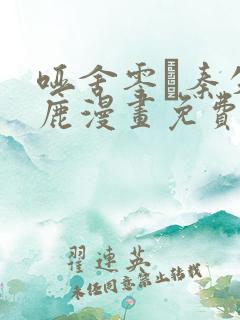 哑舍零·秦失其鹿漫画免费