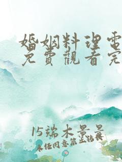 婚姻料理电视剧免费观看完整版高清