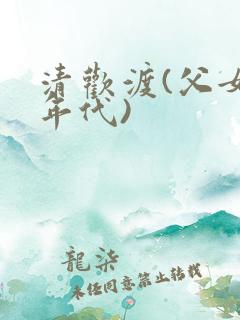 清欢渡(父女,年代)