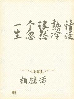 一个很热情的男生忽然冷淡了