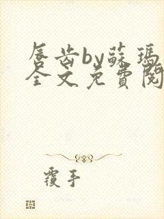 唇齿by苏玛丽全文免费阅读笔趣阁