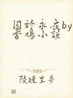 囚于永夜by麦香鸡小说