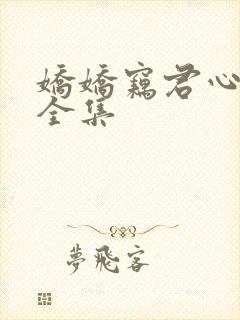 娇娇窃君心短剧全集