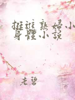 挺进熟妇小姨的身体小说