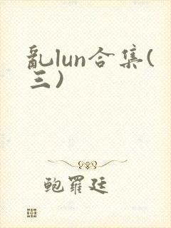 乱lun合集(三)