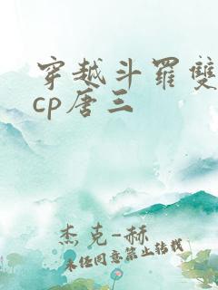 穿越斗罗双男主cp唐三
