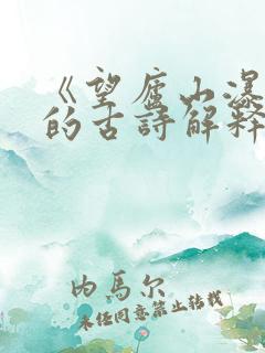 《望庐山瀑布》的古诗解释