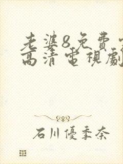 老婆8免费完整高清电视剧在线