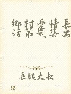 乡村爱情长贵复活第几集出现
