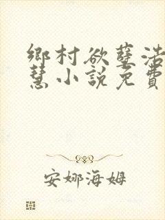 乡村欲孽浩然嘉慧小说免费阅读