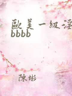 欧美一级淫片老bbbb
