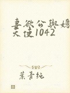 妻欲公与媳无奈天使1042
