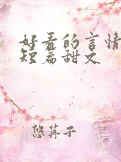 好看的言情小说短篇甜文