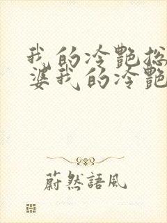我的冷艳总裁老婆我的冷艳总裁老婆