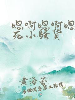 嗯啊嗯啊嗯啊操死小骚货