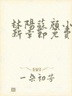 林阳苏颜小说最新章节免费阅读