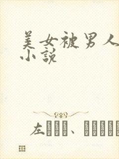 美女被男人操的小说