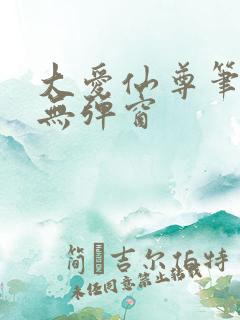 大爱仙尊笔趣阁无弹窗