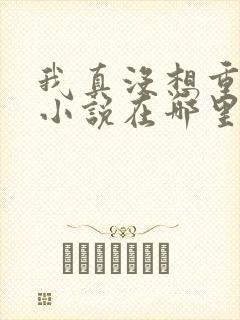 我真没想重生啊小说在哪里看