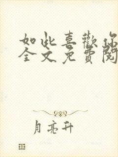如此喜欢你小说全文免费阅读