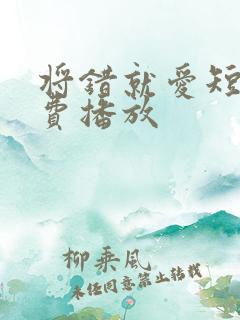 将错就爱短剧免费播放