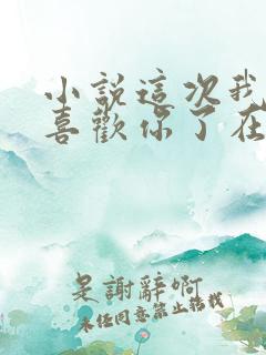 小说这次我不想喜欢你了在线阅读