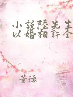 小说陆先生偏要以婚相许全文阅读