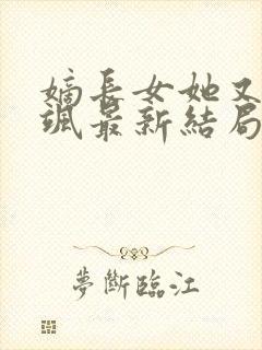 嫡长女她又美又飒最新结局