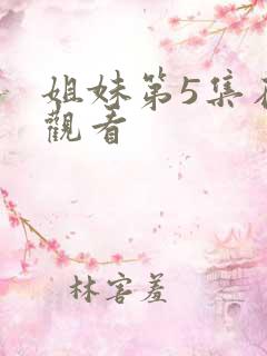姐妹第5集在线观看
