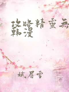 攻略精灵无删减韩漫