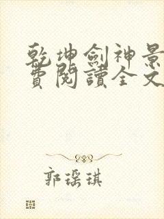乾坤剑神景言免费阅读全文乾坤剑