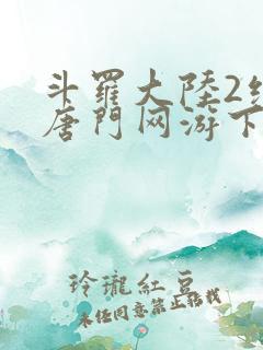斗罗大陆2绝世唐门网游下载