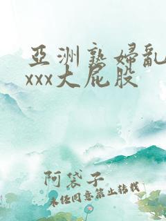 亚洲熟妇乱xxxxx大屁股