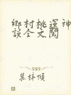 乡村桃运神医小说全文阅