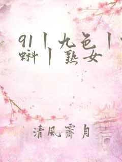 91丨九色丨蝌蚪丨熟女
