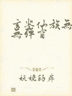 玄鉴仙族无错版无弹窗