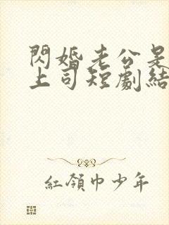 闪婚老公是顶头上司短剧结局
